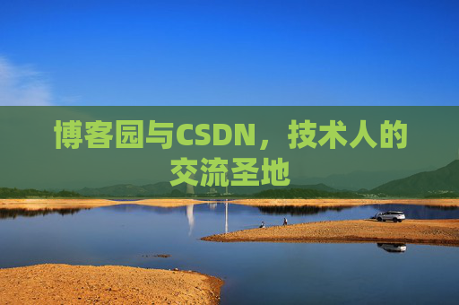 博客园与CSDN,技术人的交流圣地